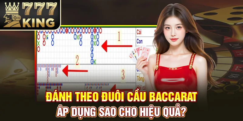 Đánh Theo Đuôi Cầu Baccarat - Áp Dụng Sao Cho Hiệu Quả?