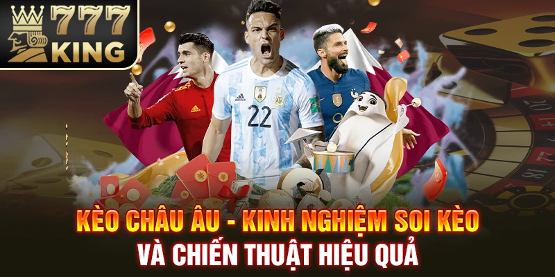 Kèo châu Âu - Kinh Nghiệm Soi Kèo Và Chiến Thuật Hiệu Quả