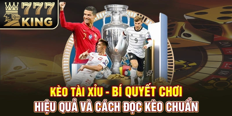 Kèo Tài Xỉu - Bí Quyết Chơi Hiệu Quả Và Cách Đọc Kèo Chuẩn