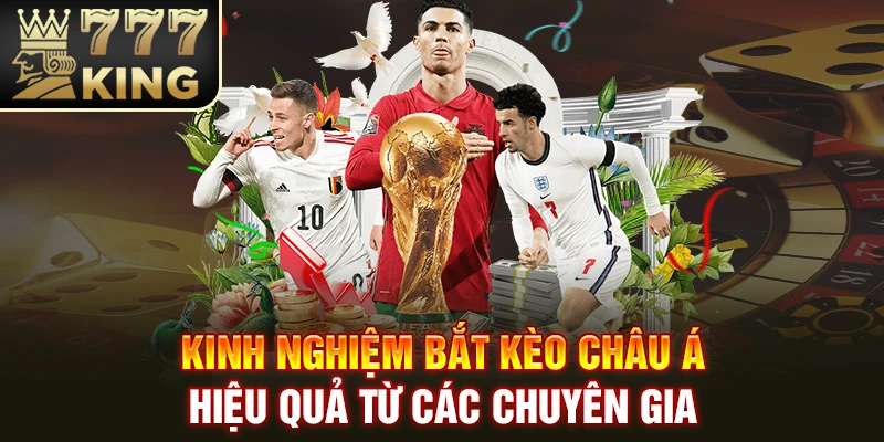 Kinh Nghiệm Bắt Kèo Châu Á Hiệu Quả Từ Các Chuyên Gia