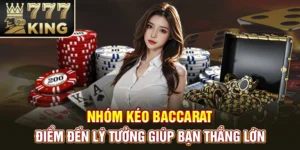 Nhóm Kéo Baccarat – Điểm Đến Lý Tưởng Giúp Bạn Thắng Lớn