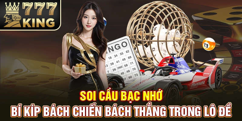 Soi Cầu Bạc Nhớ - Bí Kíp Bách Chiến Bách Thắng Trong Lô Đề