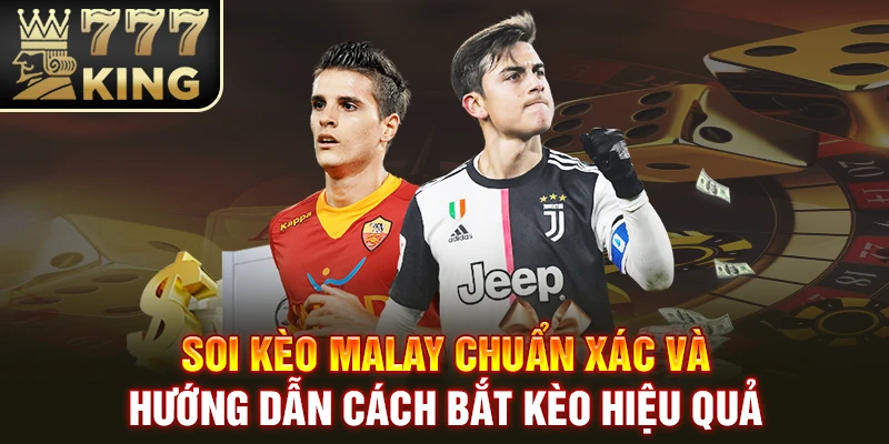 Soi Kèo Malay Chuẩn Xác Và Hướng Dẫn Cách Bắt Kèo Hiệu Quả