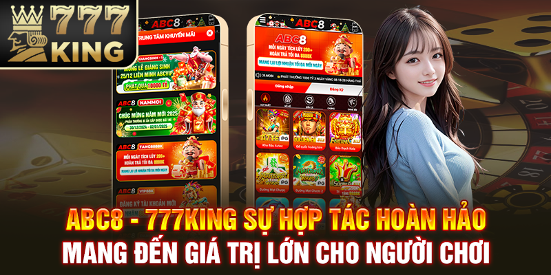 ABC8 - 777KING sự hợp tác hoàn hảo mang đến giá trị lớn cho người chơi