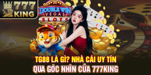 TG88 Là Gì? Khám Phá Nhà Cái Uy Tín Qua Góc Nhìn Của 777King